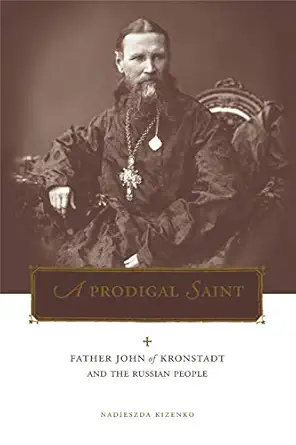 A Prodigal Saint Father John Of Kronstadt And The Russian People