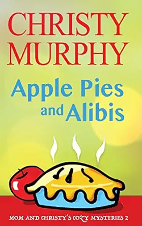 apple pies and alibis a quick read comedy culinary mystery 1st edition christy murphy 197398086x,