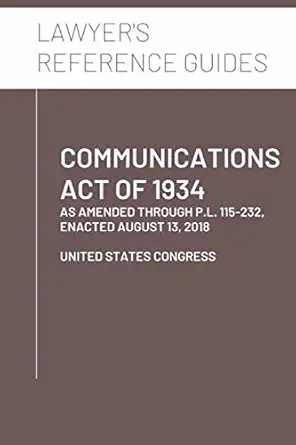 communications act of 1934 as amended through p l 115 232 enacted august 13 2018 1st edition united states