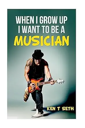 when i grow up i want to be a musician 1st edition ken t seth 1515249859, 978-1515249856
