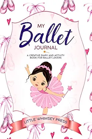 my ballet journal a creative diary and activity book for ballet lovers 1st edition little whimsey press