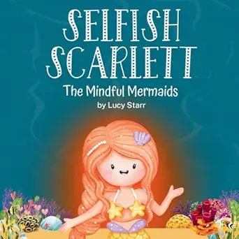 selfish scarlett a social emotional childrens book on combatting selfishness with empathy mindfulness and