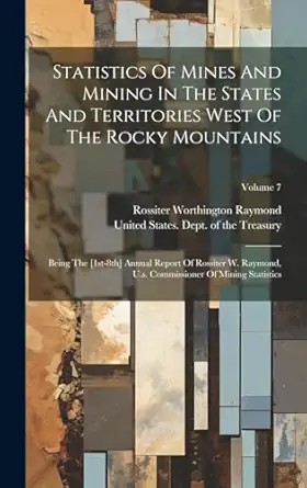 statistics of mines and mining in the states and territories west of the rocky mountains being the 1st 8th