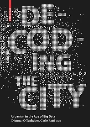 decoding the city urbanism in the age of big data 1st edition dietmar offenhuber ,carlo ratti 303821597x,