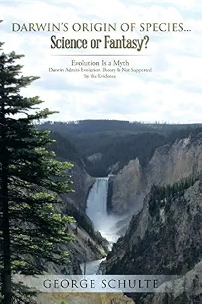 darwins origin of species science or fantasy 1st edition george schulte 1512717940, 978-1512717945