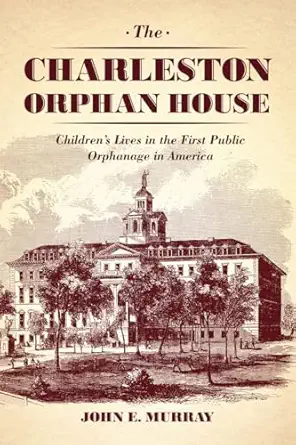 The Charleston Orphan House Childrens Lives In The First Public Orphanage In America