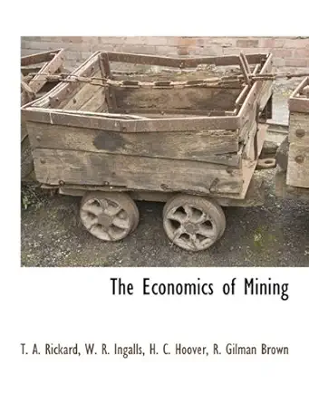 the economics of mining 1st edition t a rickard ,w r ingalls ,h c hoover 1115417916, 978-1115417914
