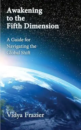 Awakening To The Fifth Dimension A Guide For Navigating The Global Shift