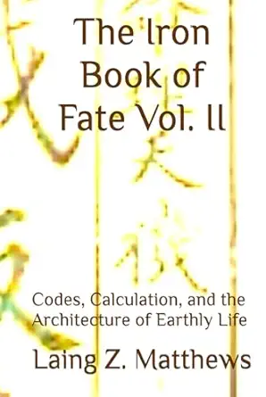 the iron book of fate vol ii codes calculation and the architecture of earthly life 1st edition laing z