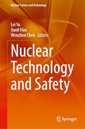 nuclear technology and safety 1st edition lei yu ,jianli hao ,wenzhen chen 9819528550, 978-9819528554