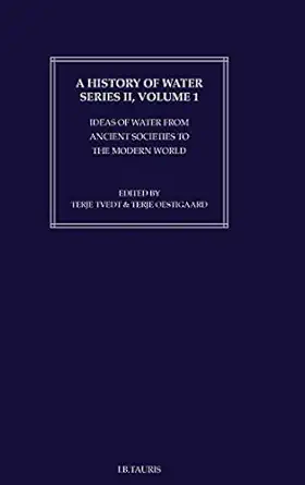 a history of water series ii vol 1 idea of water from ancient societies to the modern world 1st edition terje