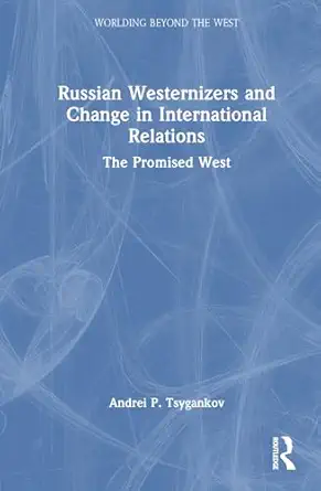 russian westernizers and change in international relations 1st edition andrei p tsygankov 1032738243,