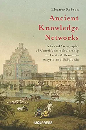 ancient knowledge networks a social geography of cuneiform scholarship in first millennium assyria and