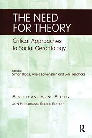 the need for theory critical approaches to social gerontology 1st edition simon biggs ,jon hendricks ,ariela