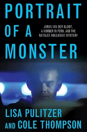 portrait of a monster joran van der sloot a murder in peru and the natalee holloway mystery 1st edition lisa