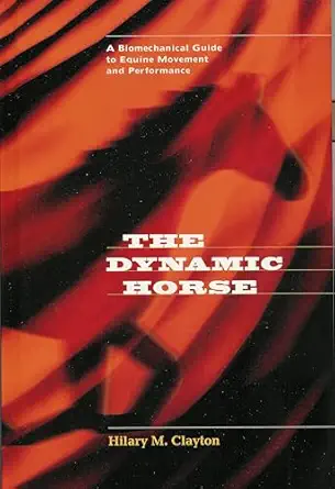 the dynamic horse a biomechanical guide to equine movement and performance 1st edition hilary m clayton