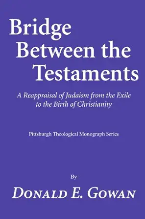 bridge between the testaments a reappraisal of judaism from the exile to the birth of christianity 1st