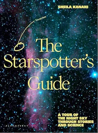 the starspotters guide stories science and secrets of our night sky 1st edition sheila kanani 1526664593,