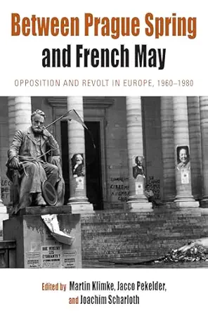 between prague spring and french may opposition and revolt in europe 1960 1980 1st edition martin klimke