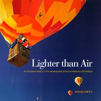 lighter than air an illustrated history of the development of hot air balloons and airships 1st edition david