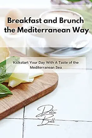 breakfast and brunch the mediterranean way kickstart your day with a taste of the mediterranean sea 1st