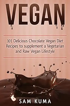 vegan 101 delicious chocolate vegan diet recipes to supplement a vegetarian and raw vegan lifestyle 1st