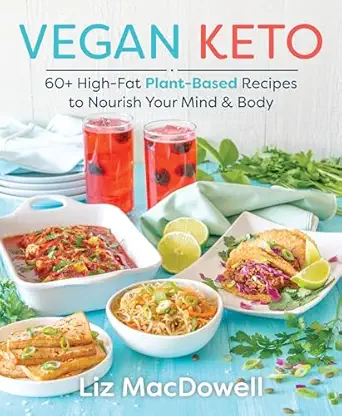 vegan keto 60+ high fat plant based recipes to nourish your mind and body 1st edition liz macdowell