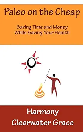 paleo on the cheap saving time and money while saving your health 1st edition harmony clearwater grace