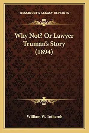 why not or lawyer trumans story 1st edition william w totheroh 1167218310, 978-1167218316