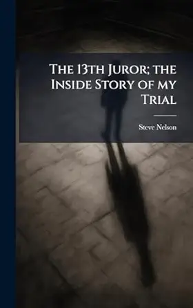 the 13th juror the inside story of my trial 1st edition steve nelson 1024109534, 978-1024109535