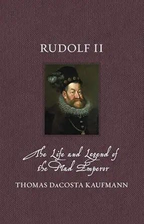 Rudolf Ii The Life And Legend Of The Mad Emperor