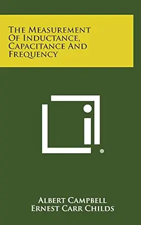 the measurement of inductance capacitance and frequency 1st edition albert campbell ,ernest carr childs