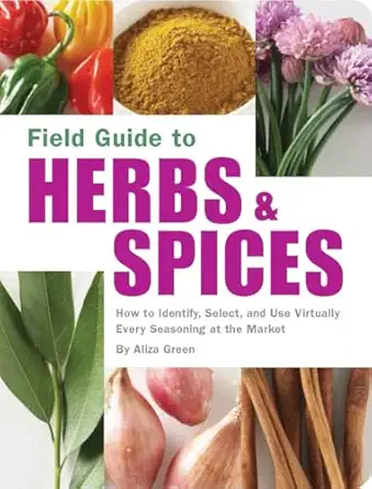 field guide to herbs and spices how to identify select and use virtually every seasoning at the market 1st