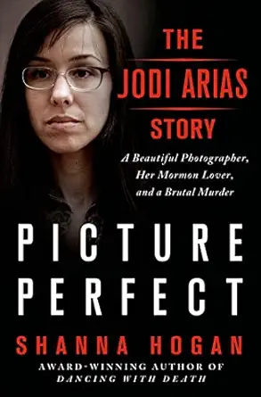 picture perfect the jodi arias story a beautiful photographer her mormon lover and a brutal murder 1st