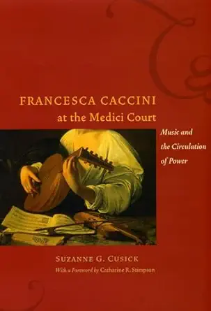 francesca caccini at the medici court music and the circulation of power 1st edition suzanne g cusick