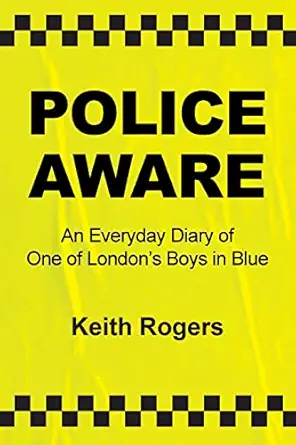 police aware an everyday diary of one of londona s boys in blue 1st edition keith rogers 1802276653,