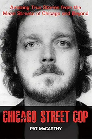 chicago street cop amazing true stories from the mean streets of chicago and beyond 1st edition pat mccarthy