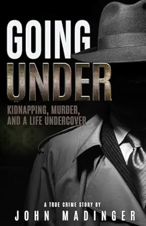 going under kidnapping murder and a life undercover 1st edition john madinger 1957288515, 978-1957288512