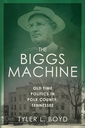 the biggs machine old time politics in polk county tennessee 1st edition tyler l boyd 1965370225,