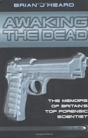 awaking the dead the memoirs of britains top forensic scientist 1st edition brian j heard 1904034624,