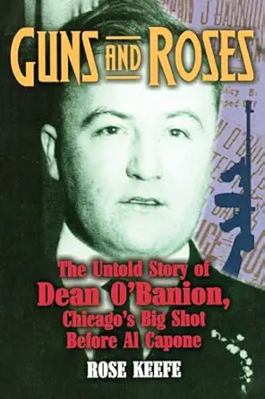 guns and roses the untold story of dean obanion chicagos big shot before al capone 1st edition rose keefe