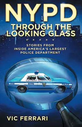 nypd through the looking glass stories from inside americas largest police department 1st edition vic ferrari