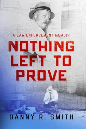 nothing left to prove a law enforcement memoir 1st edition danny r smith 1734979453, 978-1734979459