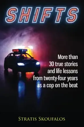 shifts more than 30 true stories and life lessons from twenty four years as a cop on the beat 1st edition