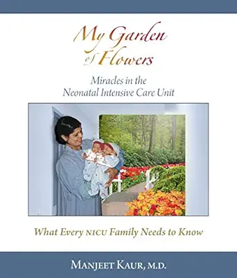 my garden of flowers miracles in the neonatal intensive care unit 1st edition manjeet kaur md 1732646201,