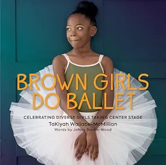 brown girls do ballet celebrating diverse girls taking center stage 1st edition takiyah wallace mcmillian
