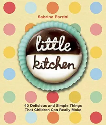 little kitchen 40 delicious and simple things that children can really make 1st edition sabrina parrini