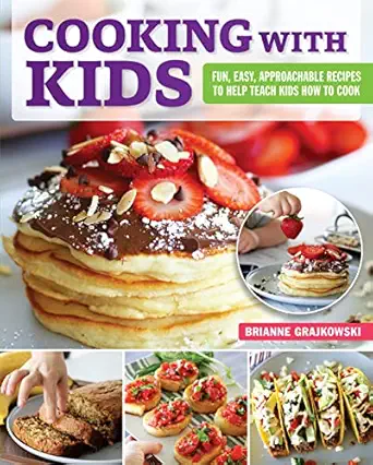 cooking with kids fun easy approachable recipes to help teach kids how to cook 101 easy dishes to help your