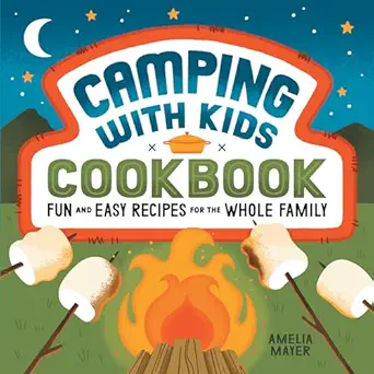 camping with kids cookbook fun and easy recipes for the whole family 1st edition amelia mayer 1648763936,