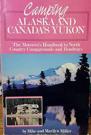 camping alaska and canadas yukon the motorists handbook to north country campgrounds and roadways 1st edition